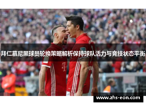 拜仁慕尼黑球员轮换策略解析保持球队活力与竞技状态平衡