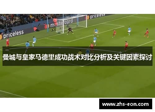 曼城与皇家马德里成功战术对比分析及关键因素探讨 曼城与皇家马德里成功战术对比分析及关键因素探讨