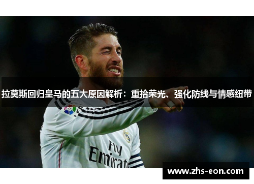 拉莫斯回归皇马的五大原因解析:重拾荣光、强化防线与情感纽带 拉莫斯回归皇马的五大原因解析:重拾荣光、强化防线与情感纽带