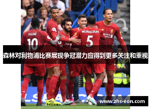 森林对利物浦比赛展现争冠潜力应得到更多关注和重视