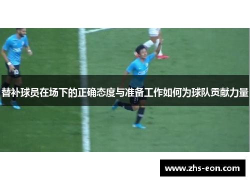 替补球员在场下的正确态度与准备工作如何为球队贡献力量