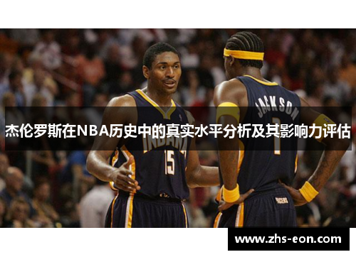 杰伦罗斯在NBA历史中的真实水平分析及其影响力评估