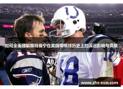 如何全面理解佩特曼宁在美国橄榄球历史上的深远影响与贡献