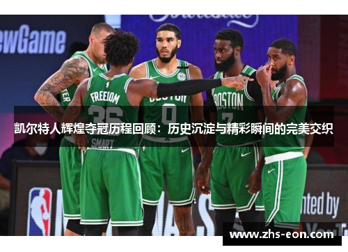 凯尔特人辉煌夺冠历程回顾：历史沉淀与精彩瞬间的完美交织