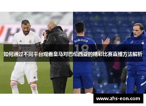 如何通过不同平台观看皇马对巴伦西亚的精彩比赛直播方法解析