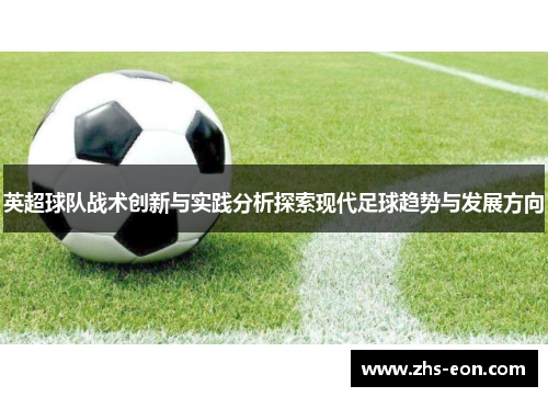 英超球队战术创新与实践分析探索现代足球趋势与发展方向 英超球队战术创新与实践分析探索现代足球趋势与发展方向