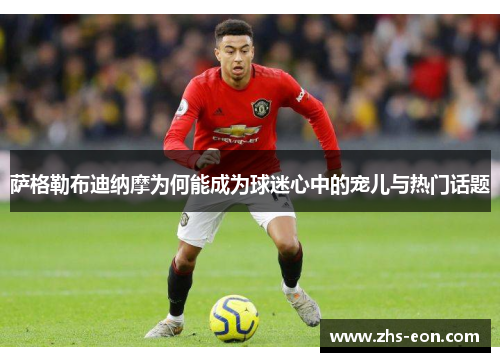 萨格勒布迪纳摩为何能成为球迷心中的宠儿与热门话题 萨格勒布迪纳摩为何能成为球迷心中的宠儿与热门话题