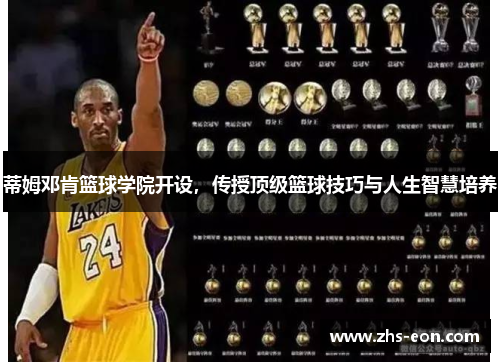 蒂姆邓肯篮球学院开设，传授顶级篮球技巧与人生智慧培养