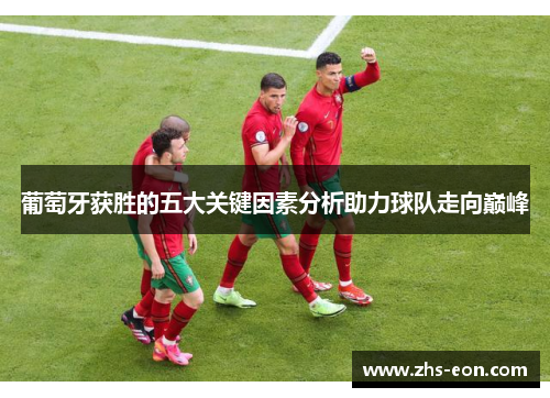葡萄牙获胜的五大关键因素分析助力球队走向巅峰