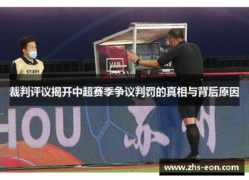 裁判评议揭开中超赛季争议判罚的真相与背后原因 裁判评议揭开中超赛季争议判罚的真相与背后原因