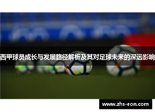 西甲球员成长与发展路径解析及其对足球未来的深远影响 西甲球员成长与发展路径解析及其对足球未来的深远影响