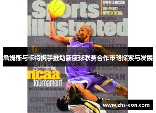 詹姆斯与卡特携手推动新篮球联赛合作策略探索与发展 詹姆斯与卡特携手推动新篮球联赛合作策略探索与发展